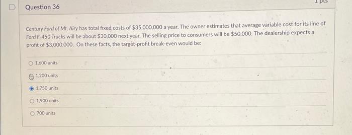 Pis Question 36 Century Ford Of Mt Airy Has Total Fixed Costs Of 35 000 000 A Year The Owner Estimates That Average V 1