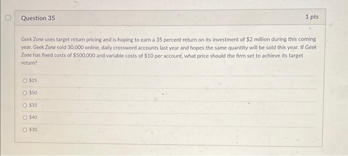 Question 35 1 Pts Geek Zone Uses Target Return Pricing And Is Hoping To Earn A 35 Percent Return On Its Investment Of 2 1