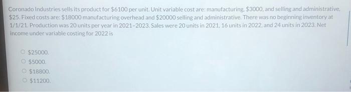 Coronado Industries Sells Its Product For 6100 Per Unit Unit Variable Cost Are Manufacturing 53000 And Selling And Ad 1