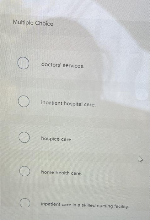 Medicare Medical Insurance Helps Pay For Multiple Choice Doctors Services Inpatient Hospital Care O Hospice Care W 2