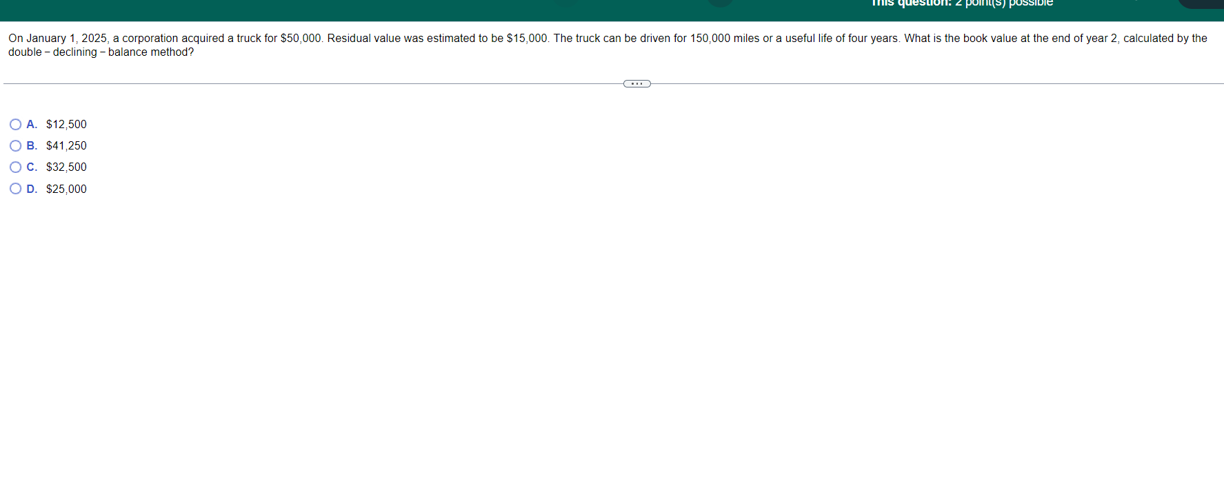 This Question 2 Points Possible On January 1 2025 A Corporation Acquired A Truck For 50 000 Residual Value Was Esti 1
