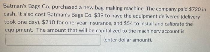 Batman S Bags Co Purchased A New Bag Making Machine The Company Paid 720 In Cash It Also Cost Batman S Bags Co 39 1
