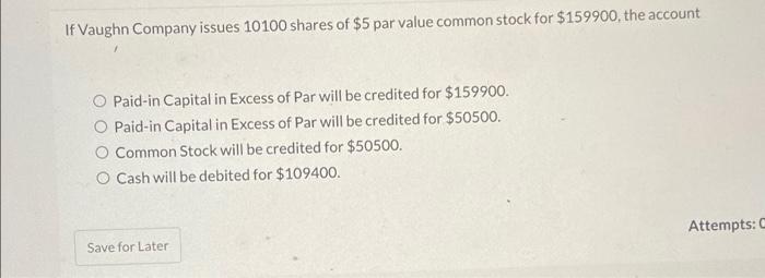 If Vaughn Company Issues 10100 Shares Of 5 Par Value Common Stock For 159900 The Account O Paid In Capital In Excess 1