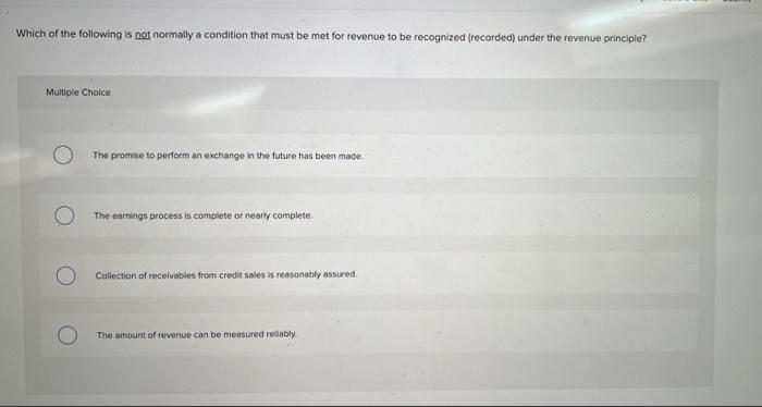 Which Of The Following Is Not Normally A Condition That Must Be Met For Revenue To Be Recognized Recorded Under The Re 1