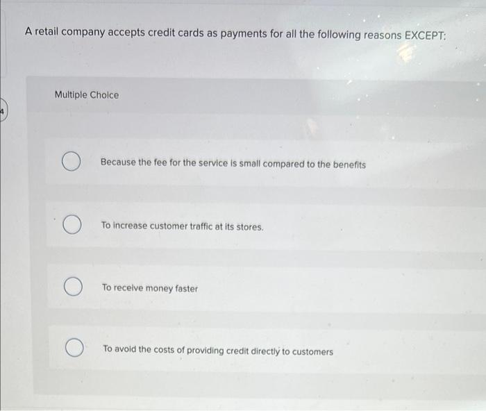 A Retail Company Accepts Credit Cards As Payments For All The Following Reasons Except Multiple Choice Because The Fee 1