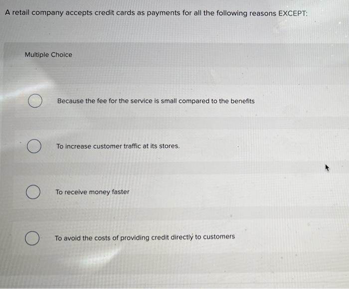 A Retail Company Accepts Credit Cards As Payments For All The Following Reasons Except Multiple Choice Because The Fee 1