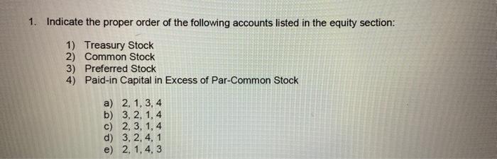 1 Indicate The Proper Order Of The Following Accounts Listed In The Equity Section 1 Treasury Stock 2 Common Stock 3 1
