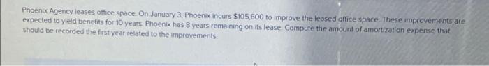 Phoenix Agency Leases Office Space On January 3 Phoenix Incurs 5105 600 To Improve The Leased Office Space These Impro 1