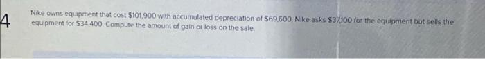 4 Nike Owns Equipment That Cost 101 900 With Accumulated Depreciation Of 69 600 Nike Asks 37100 For The Equipment But 1