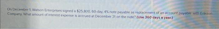On December 1 Watson Enterprises Signed A 25 800 60 Day 4 Note Payable As Replacement Of An Account Payable With Eri 1