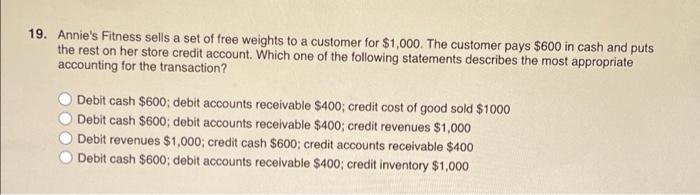 19 Annie S Fitness Sells A Set Of Free Weights To A Customer For 1 000 The Customer Pays 600 In Cash And Puts The Re 1