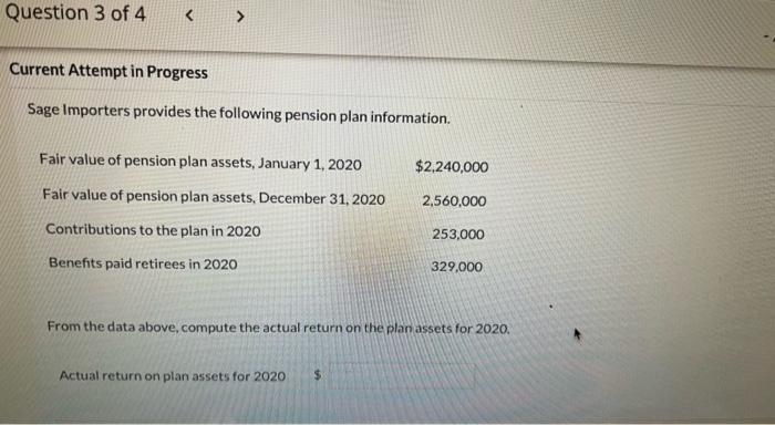 Question 3 Of 4 Current Attempt In Progress Sage Importers Provides The Following Pension Plan Information Fair Value O 1