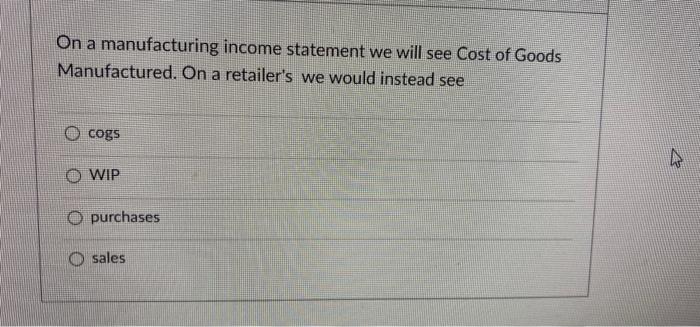 On A Manufacturing Income Statement We Will See Cost Of Goods Manufactured On A Retailer S We Would Instead See O Cogs 1