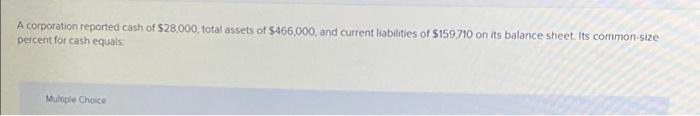 A Corporation Reported Cash Of 28 000 Total Assets Of S466 000 And Current Liabilities Of 159710 On Its Balance Sheet 1