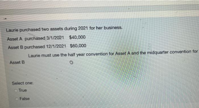 Laurie Purchased Two Assets During 2021 For Her Business Asset A Purchased 3 1 2021 40 000 Asset B Purchased 12 1 2021 1