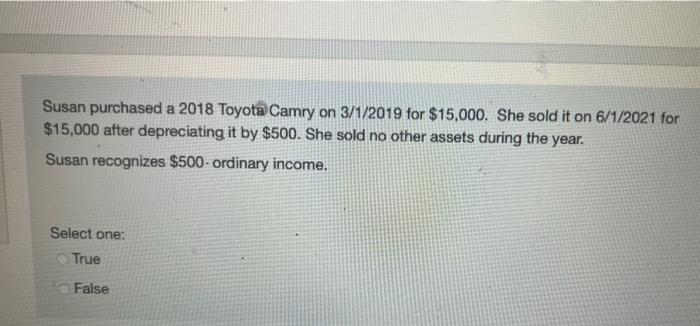 Susan Purchased A 2018 Toyota Camry On 3 1 2019 For 15 000 She Sold It On 6 1 2021 For 15 000 After Depreciating It B 1