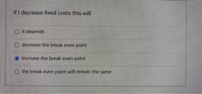 If I Decrease Fixed Costs This Will O It Depends O Decrease The Break Even Point Increase The Break Even Point The Break 1