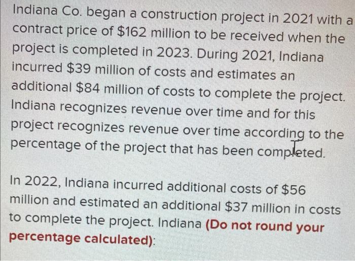 Indiana Co Began A Construction Project In 2021 With A Contract Price Of 162 Million To Be Received When The Project I 1