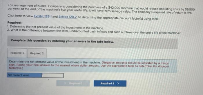 The Management Of Kunkel Company Is Considering The Purchase Of A 42 000 Machine That Would Reduce Operating Costs By 1