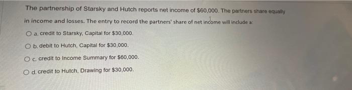 The Partnership Of Starsky And Hutch Reports Net Income Of 60 000 The Partners Share Equally In Income And Losses The 1