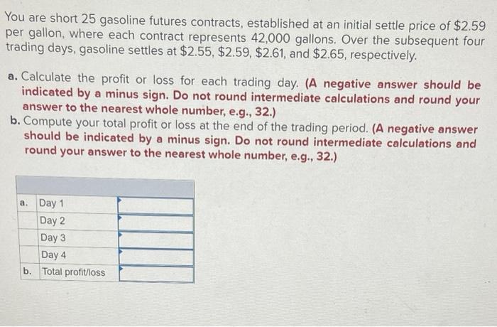 You Are Short 25 Gasoline Futures Contracts Established At An Initial Settle Price Of 2 59 Per Gallon Where Each Cont 1