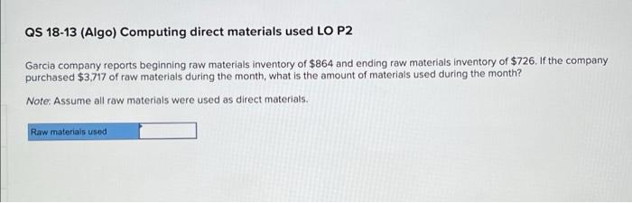 Qs 18 13 Algo Computing Direct Materials Used Lo P2 Garcia Company Reports Beginning Raw Materials Inventory Of 864 A 1