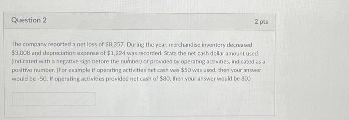 Question 2 2 Pts The Company Reported A Net Loss Of 8 357 During The Year Merchandise Inventory Decreased 3 008 And 1