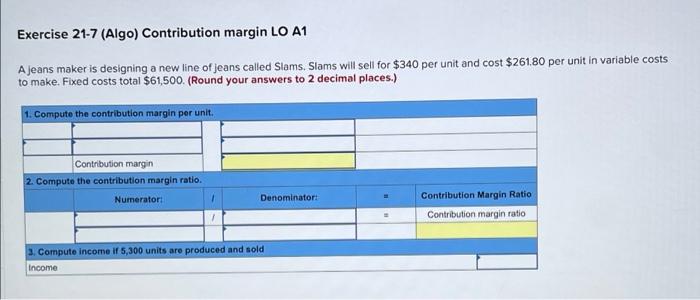 Exercise 21 7 Algo Contribution Margin Lo A1 A Jeans Maker Is Designing A New Line Of Jeans Called Slams Slams Will S 1