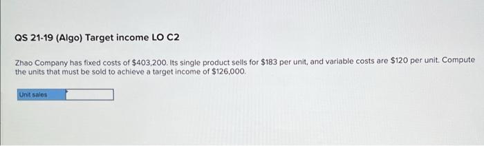 Qs 21 19 Algo Target Income Lo C2 Zhao Company Has Fixed Costs Of 403 200 Its Single Product Sells For 183 Per Unit 1