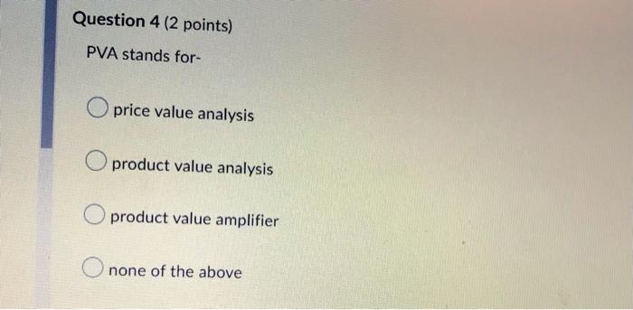 Question 4 2 Points Pva Stands For Price Value Analysis Product Value Analysis Product Value Amplifier None Of The Abo 1
