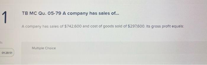 Tb Mc Qu 05 79 A Company Has Sales Of 1 A Company Has Sales Of 742 600 And Cost Of Goods Sold Of 297 600 Its Gros 1