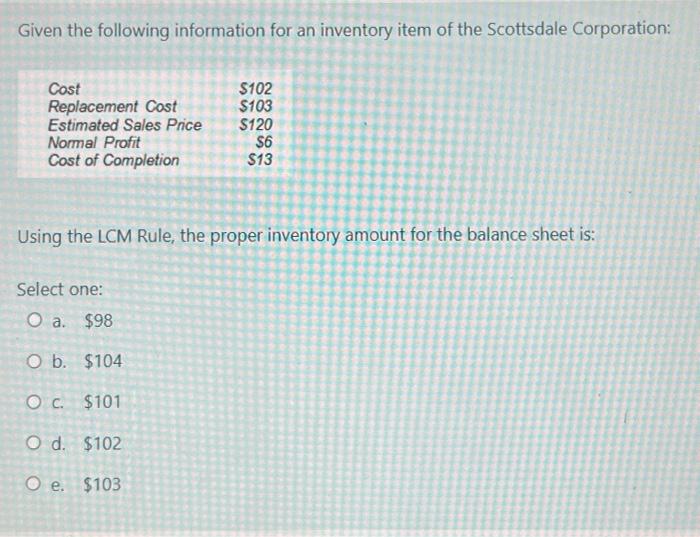 Given The Following Information For An Inventory Item Of The Scottsdale Corporation Cost Replacement Cost Estimated Sal 1