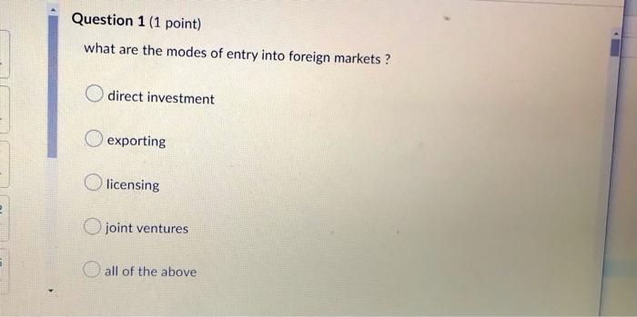 Question 1 1 Point What Are The Modes Of Entry Into Foreign Markets Direct Investment Exporting Licensing Joint Ventu 2