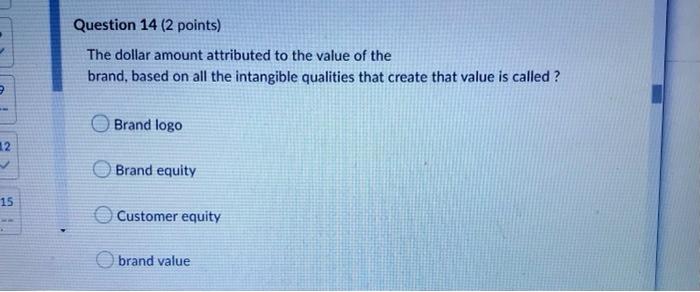 Question 14 2 Points The Dollar Amount Attributed To The Value Of The Brand Based On All The Intangible Qualities Tha 1