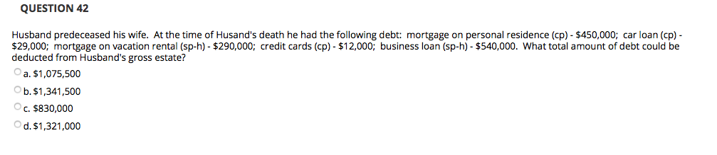 Question 42 Husband Predeceased His Wife At The Time Of Husand S Death He Had The Following Debt Mortgage On Personal 1