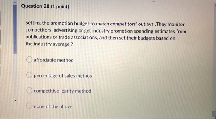 Question 28 1 Point Setting The Promotion Budget To Match Competitors Outlays They Monitor Competitors Advertising 1