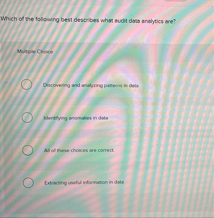 Which Of The Following Best Describes What Audit Data Analytics Are Multiple Choice Discovering And Analyzing Patterns 1