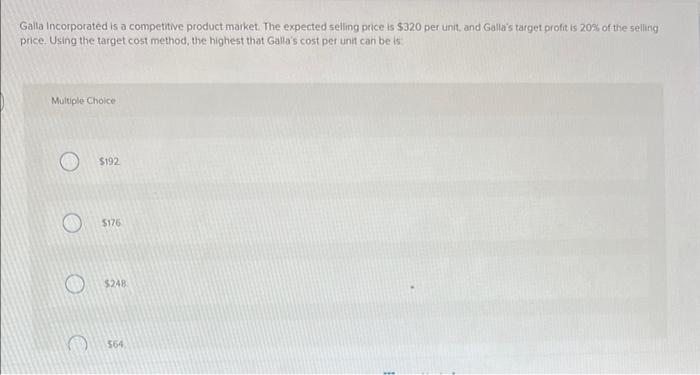 Galla Incorporated Is A Competitive Product Market The Expected Selling Price Is 320 Per Unit And Galla S Target Prof 1