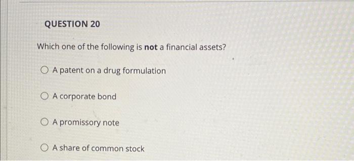 Question 20 Which One Of The Following Is Not A Financial Assets O A Patent On A Drug Formulation O A Corporate Bond O 1
