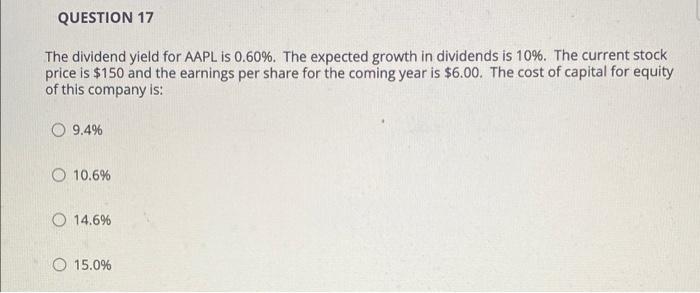 Question 17 The Dividend Yield For Aapl Is 0 60 The Expected Growth In Dividends Is 10 The Current Stock Price Is 1 1