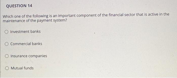 Question 14 Which One Of The Following Is An Important Component Of The Financial Sector That Is Active In The Maintenan 1