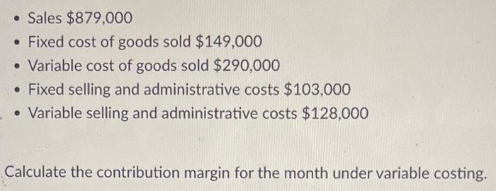 Sales 879 000 Fixed Cost Of Goods Sold 149 000 Variable Cost Of Goods Sold 290 000 Fixed Selling And Administ 1