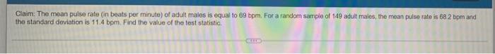 Claim The Mean Pulse Rate In Beats Per Minute Of Adult Males Is Equal To 69 Bpm For A Random Sample Of 149 Adult Mal 1