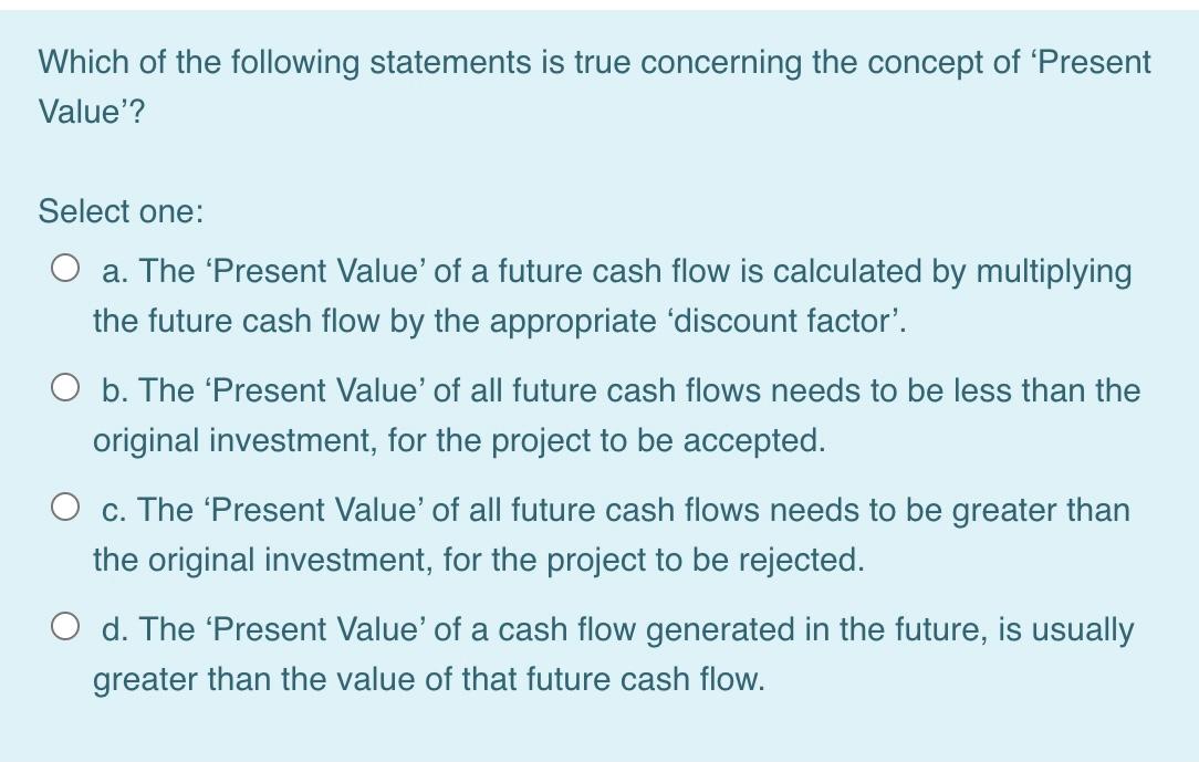 Which Of The Following Statements Is True Concerning The Concept Of Present Value Select One A The Present Value 1