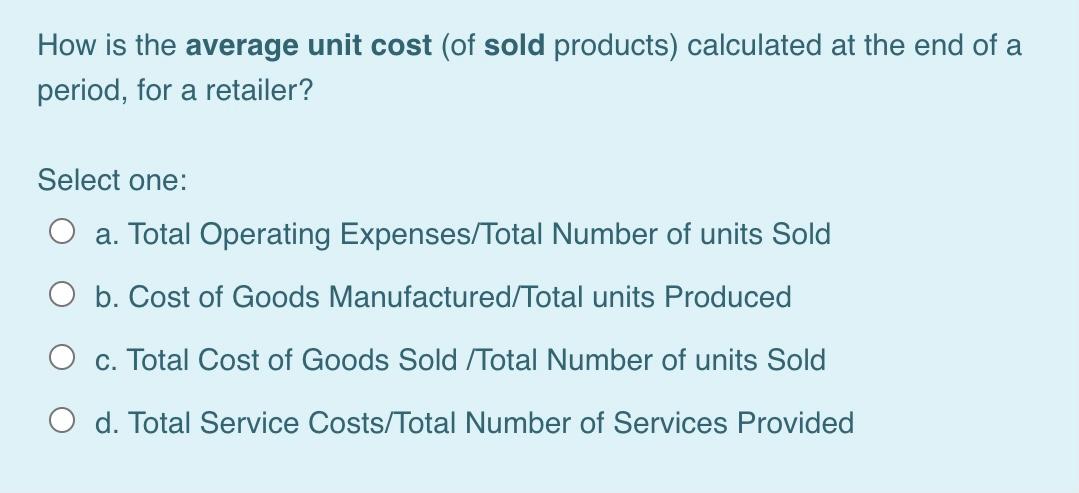 How Is The Average Unit Cost Of Sold Products Calculated At The End Of A Period For A Retailer Select One A Total 1