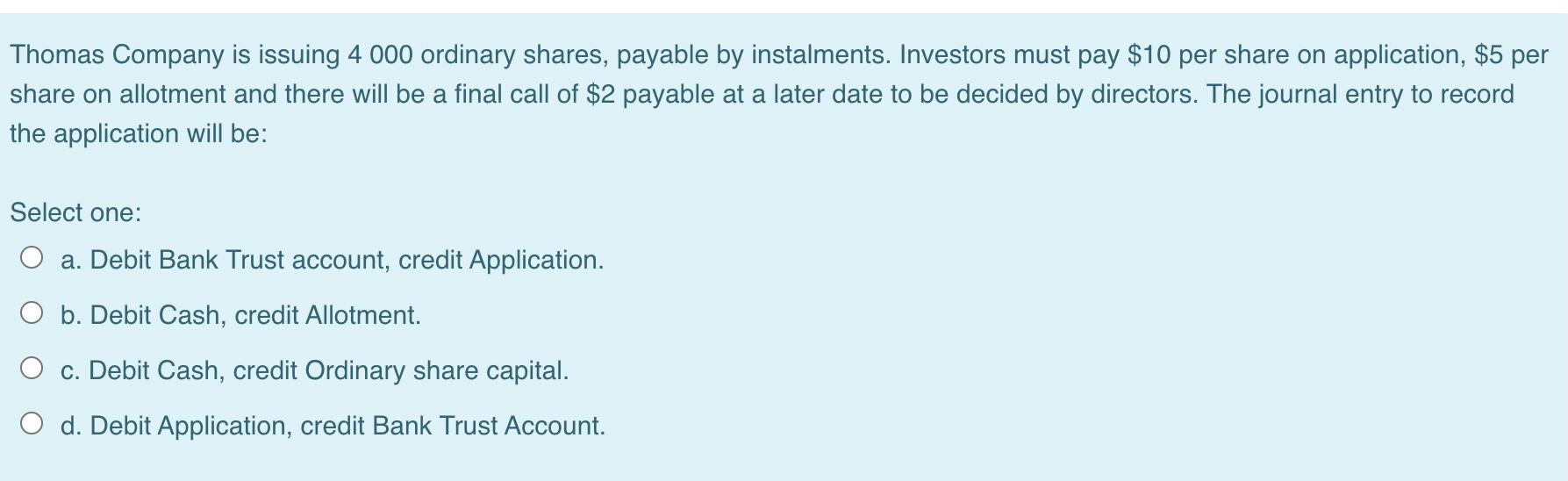 Thomas Company Is Issuing 4 000 Ordinary Shares Payable By Instalments Investors Must Pay 10 Per Share On Application 1
