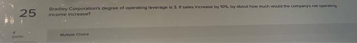 25 Bradley Corporation S Degree Of Operating Leverage Is 3 W Sales Increase By 10 By About How Much Would The Company 1