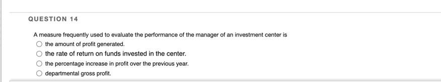 Question 14 A Measure Frequently Used To Evaluate The Performance Of The Manager Of An Investment Center Is The Amount O 1