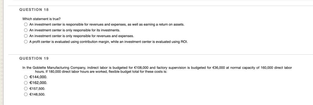 Question 18 Which Statement Is True O An Investment Center Is Responsible For Revenues And Expenses As Well As Earning 1