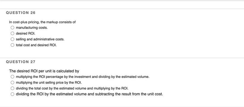 Question 26 In Cost Plus Pricing The Markup Consists Of Manufacturing Costs Desired Roi Selling And Administrative Co 1